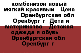 комбенизон новый мягкий красивый › Цена ­ 450 - Оренбургская обл., Оренбург г. Дети и материнство » Детская одежда и обувь   . Оренбургская обл.,Оренбург г.
